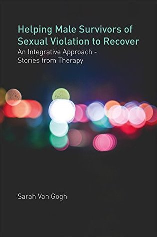 Read online Helping Male Survivors of Sexual Violation to Recover: An Integrative Approach - Stories from Therapy - Sarah Van Gogh file in ePub