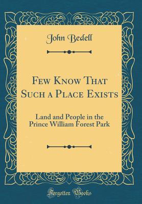 Read online Few Know That Such a Place Exists: Land and People in the Prince William Forest Park (Classic Reprint) - John Bedell | PDF