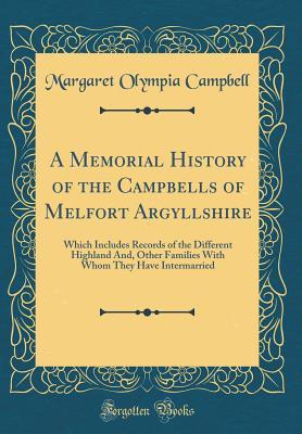 Read A Memorial History of the Campbells of Melfort Argyllshire: Which Includes Records of the Different Highland And, Other Families with Whom They Have Intermarried (Classic Reprint) - Margaret Olympia Campbell | PDF