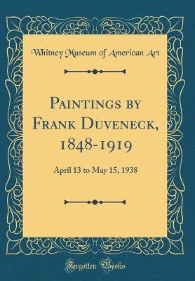 Read Paintings by Frank Duveneck, 1848-1919: April 13 to May 15, 1938 (Classic Reprint) - Whitney Museum of American Art | PDF