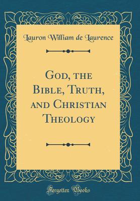 Read God, the Bible, Truth, and Christian Theology (Classic Reprint) - L.W. de Laurence file in ePub