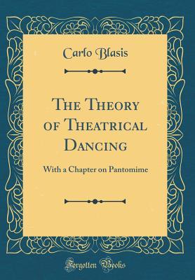 Download The Theory of Theatrical Dancing: With a Chapter on Pantomime (Classic Reprint) - Carlo Blasis file in ePub