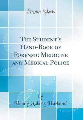 Download The Student's Hand-Book of Forensic Medicine and Medical Police (Classic Reprint) - Henry Aubrey Husband file in PDF