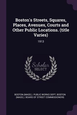 Download Boston's Streets, Squares, Places, Avenues, Courts and Other Public Locations. (Title Varies): 1913 - Boston (Mass ) Public Works Dept | ePub