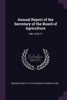 Download Annual Report of the Secretary of the Board of Agriculture: 18th 1870-71 - Massachusetts State Board of Agriculture | ePub