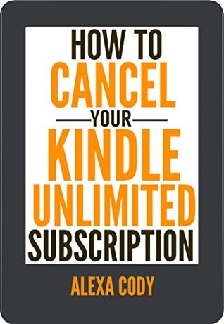 Read online How to Cancel Your Kindle Unlimited Subscription in 3 Easy Steps: Step-by-Step Guide with Screenshots on How to Cancel your Trial or Paid Kindle Unlimited Membership and Request a Refund - Alexa Cody file in PDF
