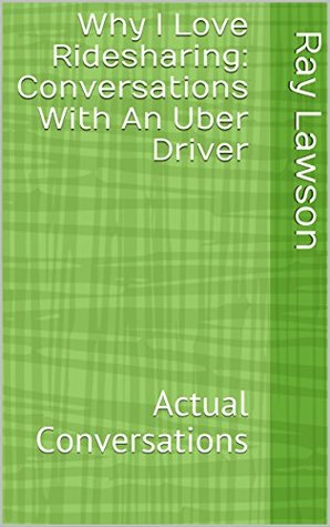 Download Why I Love Ridesharing: Conversations With An Uber Driver: Actual Conversations - Ray Lawson | ePub
