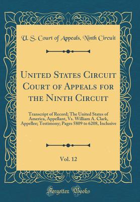 Download United States Circuit Court of Appeals for the Ninth Circuit, Vol. 12: Transcript of Record; The United States of America, Appellant, vs. William A. Clark, Appellee; Testimony; Pages 5809 to 6208, Inclusive (Classic Reprint) - U.S. Court of Appeals Ninth Circuit file in PDF