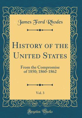Download History of the United States, Vol. 3: From the Compromise of 1850; 1860-1862 (Classic Reprint) - James Ford Rhodes | ePub
