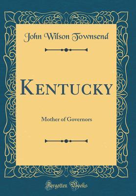 Read Kentucky: Mother of Governors (Classic Reprint) - John Wilson Townsend | ePub