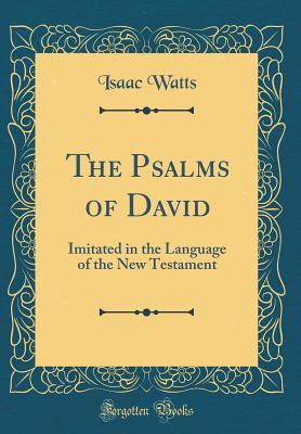 Read The Psalms of David: Imitated in the Language of the New Testament - Isaac Watts file in PDF