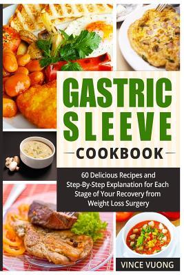Read Gastric Sleeve Cookbook: 60 Delicious Recipes and Step-By-Step Explanation for Each Stage of Your Recovery from Weight Loss Surgery (Bariatric Surgery Recovery Guide) - Vince Vuong file in ePub