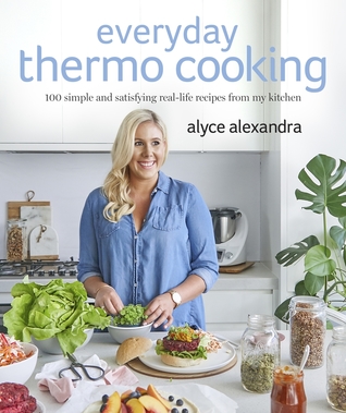 Read Everyday Thermo Cooking: 100 Simple and Satisfying Real-Life Recipes from My Kitchen - Alyce Alexandra file in PDF