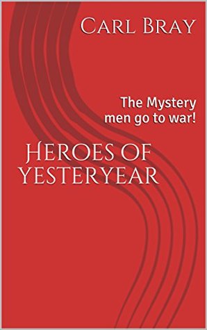 Read online Heroes of yesteryear: The Mystery men go to war! - Carl Bray | ePub