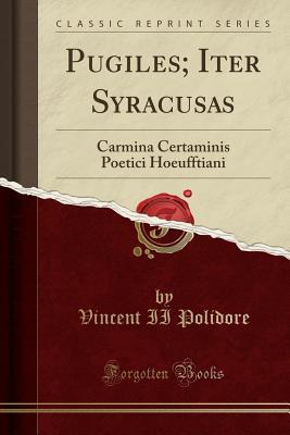 Download Pugiles; Iter Syracusas: Carmina Certaminis Poetici Hoeufftiani (Classic Reprint) - Vincent II Polidore file in PDF