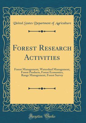 Read online Forest Research Activities: Forest Management, Watershed Management, Forest Products, Forest Economics, Range Management, Forest Survey (Classic Reprint) - U.S. Department of Agriculture | ePub