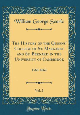 Read online The History of the Queens' College of St. Margaret and St. Bernard in the University of Cambridge, Vol. 2: 1560-1662 (Classic Reprint) - William George Searle | PDF