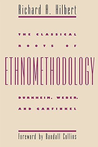 Download The Classical Roots of Ethnomethodology: Durkheim, Weber, and Garfinkel - Richard A. Hilbert | PDF