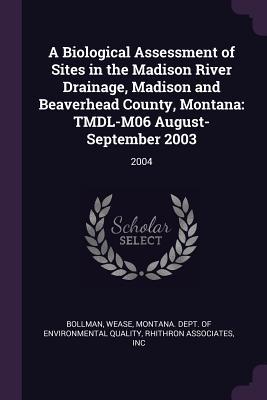 Download A Biological Assessment of Sites in the Madison River Drainage, Madison and Beaverhead County, Montana: Tmdl-M06 August-September 2003: 2004 - Wease Bollman | ePub