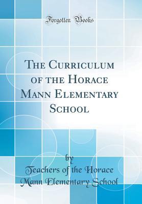 Read The Curriculum of the Horace Mann Elementary School (Classic Reprint) - Teachers of the Horace Mann Elem School | PDF