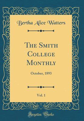Download The Smith College Monthly, Vol. 1: October, 1893 (Classic Reprint) - Bertha Alice Watters file in ePub