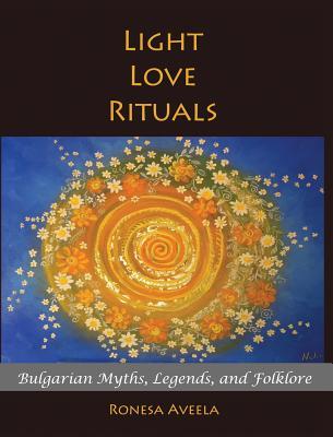 Read Light Love Rituals: Bulgarian Myths, Legends, and Folklore - Ronesa Aveela | ePub