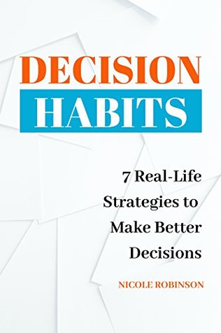 Read online Decision Habits: 7 Real-Life Strategies to Make Better Decisions - Nicole Robinson | ePub