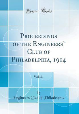 Read Proceedings of the Engineers' Club of Philadelphia, 1914, Vol. 31 (Classic Reprint) - Engineers Club of Philadelphia | PDF