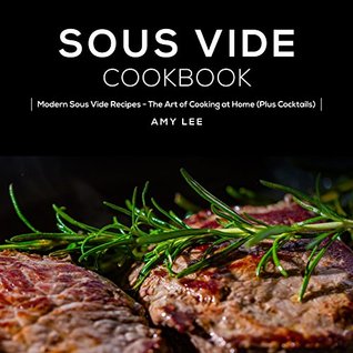 Download Sous Vide Cookbook: Modern Sous Vide Recipes - The Art of Cooking at Home (Plus Cocktails) - Amy Lee file in PDF