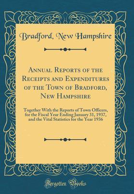 Download Annual Reports of the Receipts and Expenditures of the Town of Bradford, New Hampshire: Together with the Reports of Town Officers, for the Fiscal Year Ending January 31, 1937, and the Vital Statistics for the Year 1936 (Classic Reprint) - Bradford New Hampshire file in ePub