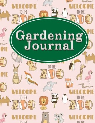 Read Gardening Journal: Garden Log Book, My Gardening Journal, Gardeners Planner, Vegetable Garden Planner, Monthly Planning Checklist, Shopping List, Garden Grid Plan, To Dos, Plant Record Pages With Pictures, Name, Source & More, Cute Zoo Animals Cover - Moito Publishing | PDF