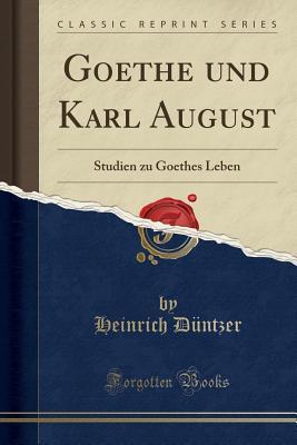 Read Goethe Und Karl August: Studien Zu Goethes Leben (Classic Reprint) - Heinrich Duntzer file in PDF