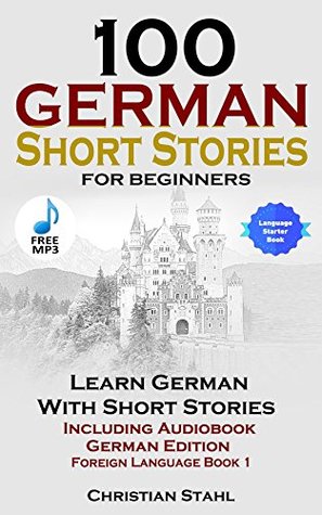 Read 100 German Short Stories for Beginners Learn German with Stories Including Audiobook: (German Edition Foreign Language Book 1) - Christian Stahl | PDF