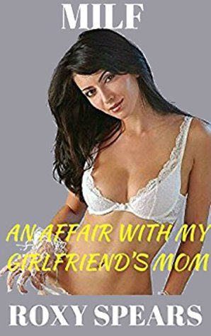 Read MILF: An Affair With My Girlfriend’s Mom (A Milf Romance, Older Woman Younger Man, First Time) - Roxy Spears | ePub