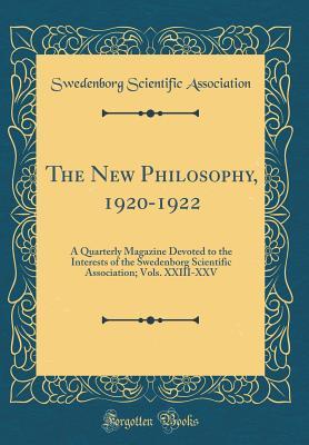 Read The New Philosophy, 1920-1922: A Quarterly Magazine Devoted to the Interests of the Swedenborg Scientific Association; Vols. XXIII-XXV (Classic Reprint) - Swedenborg Scientific Association file in ePub
