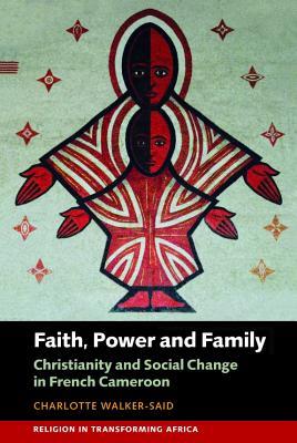Read Faith, Power and Family: Christianity and Social Change in French Cameroon - Charlotte Walker-Said | ePub