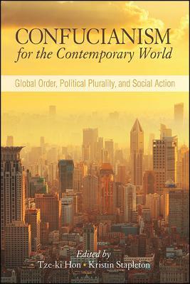 Download Confucianism for the Contemporary World: Global Order, Political Plurality, and Social Action - Tze-ki Hon | PDF
