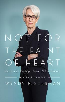 Read online Not for the Faint of Heart: Lessons in Courage, Power, and Persistence - Wendy R. Sherman | PDF