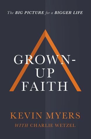 Read online Grown-up Faith: The Big Picture for a Bigger Life - Kevin Myers file in ePub