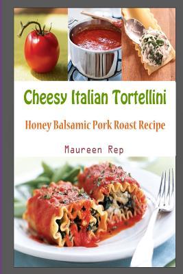 Read Cheesy Italian Tortellini: Honey Balsamic Pork Roast Recipe - Maureen Rep file in PDF