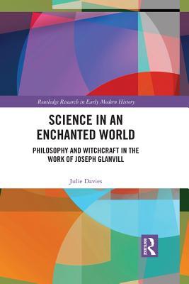 Read Science in an Enchanted World: Philosophy and Witchcraft in the Work of Joseph Glanvill - Julie Davies file in ePub