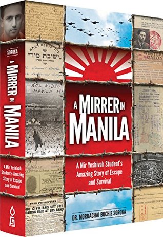 Download Mirrer in Manilla: A Mir Yeshivah Student's Amazing Story of Escape and Survival - Dr. Mordachai Buchie Soroka | PDF
