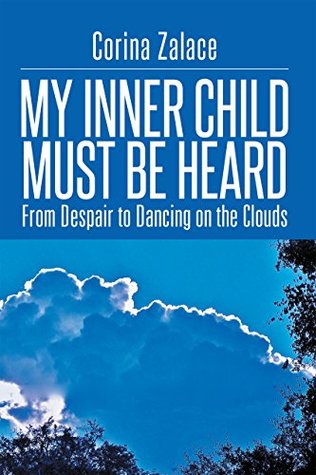 Read online My Inner Child Must Be Heard: From Despair to Dancing on the Clouds - Corina Zalace file in ePub