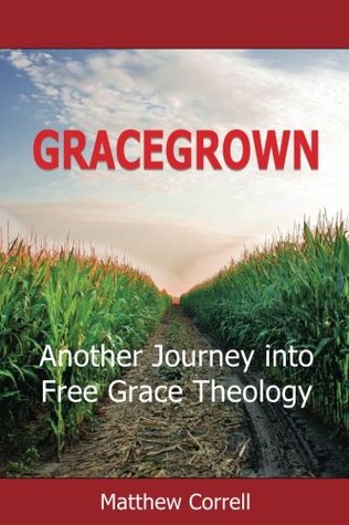 Read Gracegrown: Another Journey into Free Grace Theology (Free Grace Theology Series) - Mr Matthew G Correll | ePub