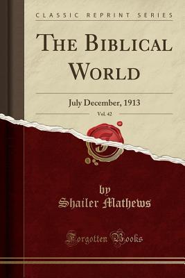 Read online The Biblical World, Vol. 42: July December, 1913 (Classic Reprint) - Shailer Mathews | PDF