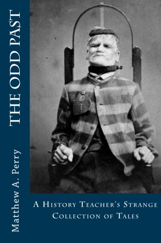 Download The Odd Past: A History Teacher's Strange Collection of Tales - Matthew A. Perry file in PDF
