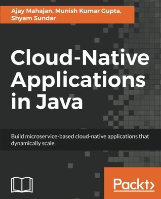 Read online Cloud-Native Applications in Java: Build microservice-based cloud-native applications that dynamically scale - Ajay Mahajan file in PDF