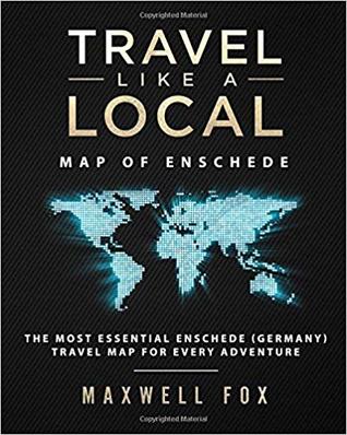 Read online Travel Like a Local - Map of Enschede: The Most Essential Enschede (Germany) Travel Map for Every Adventure - Maxwell Fox | ePub