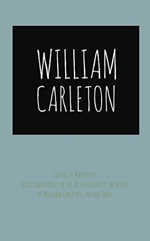 Read online Going to MaynoothTraits and Stories of the Irish Peasantry, The Works of William Carleton, Volume Three - William Carleton | PDF