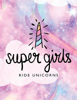 Read Super Girls Ride Unicorns: Unicorn Composition Book 150-Page Blank Page Unicorn Notebook 8.5 X 11 Inch Perfect Bound Glossy Softcover - NOT A BOOK | PDF